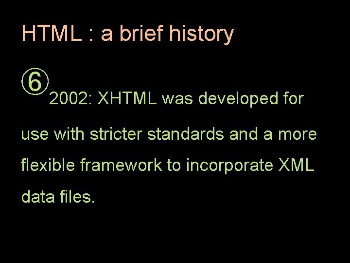 HTML : a brief history ➅2002: XHTML was developed for use with stricter standards HTML : a brief history ➅2002: XHTML was developed for use with stricter standards