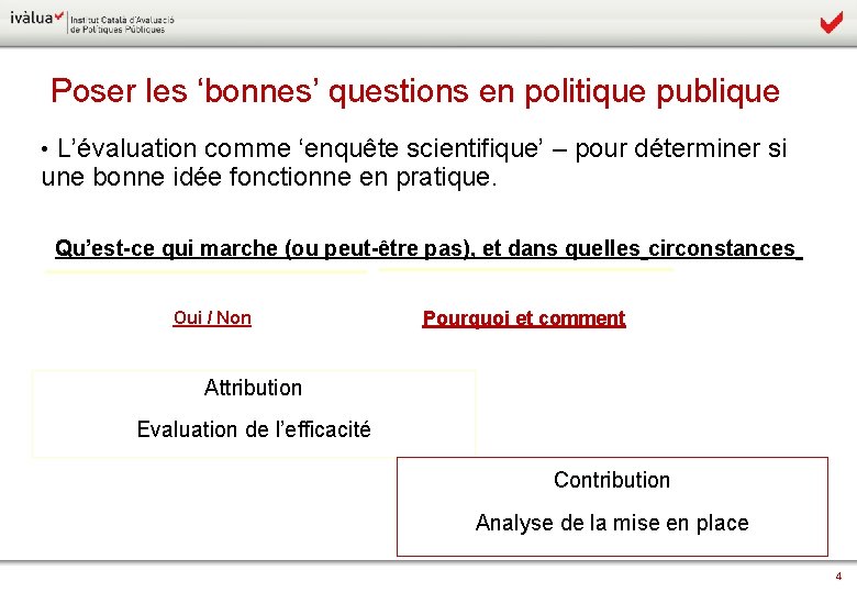 Poser les ‘bonnes’ questions en politique publique • L’évaluation comme ‘enquête scientifique’ – pour