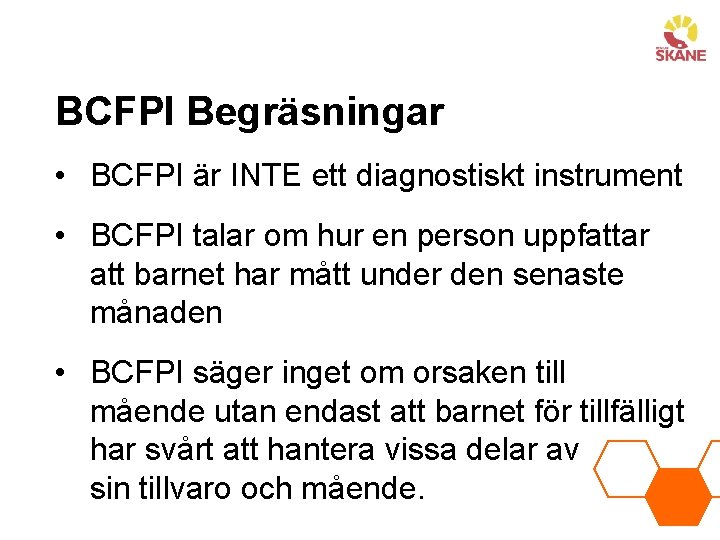 BCFPI Begräsningar • BCFPI är INTE ett diagnostiskt instrument • BCFPI talar om hur
