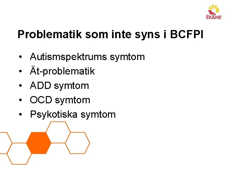 Problematik som inte syns i BCFPI • • • Autismspektrums symtom Ät-problematik ADD symtom