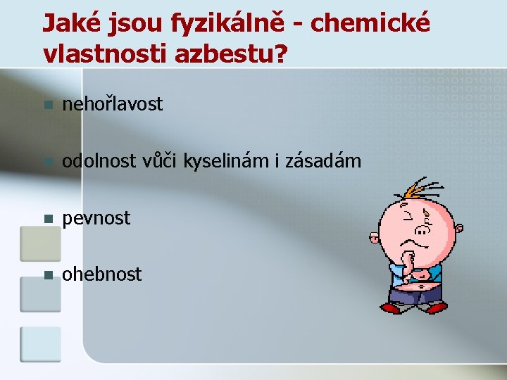 Jaké jsou fyzikálně - chemické vlastnosti azbestu? n nehořlavost n odolnost vůči kyselinám i