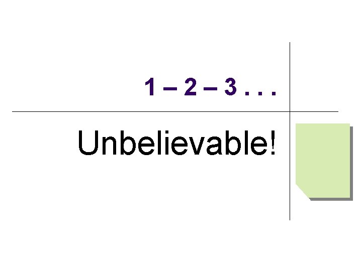 1– 2– 3. . . Unbelievable! 