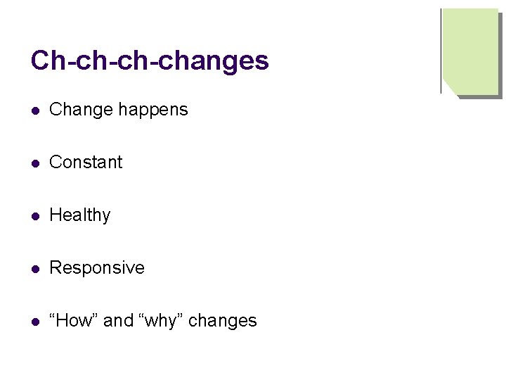 Ch-ch-ch-changes l Change happens l Constant l Healthy l Responsive l “How” and “why”