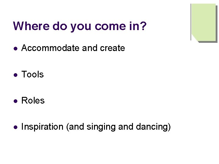Where do you come in? l Accommodate and create l Tools l Roles l