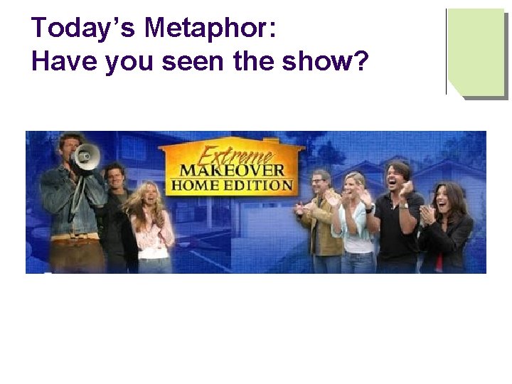 Today’s Metaphor: Have you seen the show? 