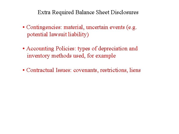 Extra Required Balance Sheet Disclosures • Contingencies: material, uncertain events (e. g. potential lawsuit
