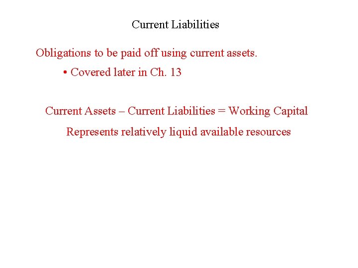 Current Liabilities Obligations to be paid off using current assets. • Covered later in