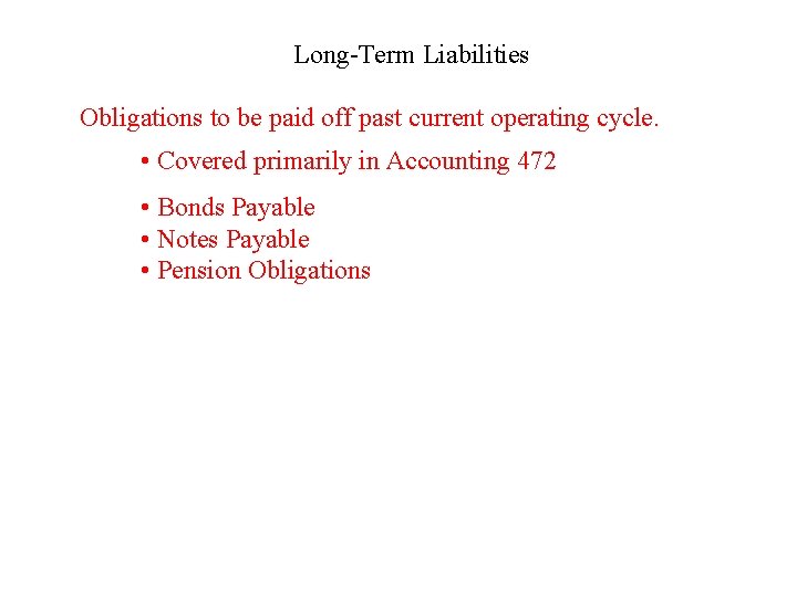 Long-Term Liabilities Obligations to be paid off past current operating cycle. • Covered primarily
