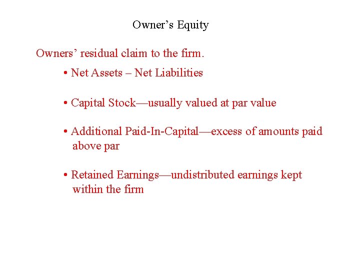 Owner’s Equity Owners’ residual claim to the firm. • Net Assets – Net Liabilities