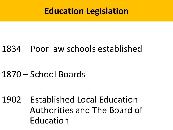 Education Legislation 1834 – Poor law schools established 1870 – School Boards 1902 –