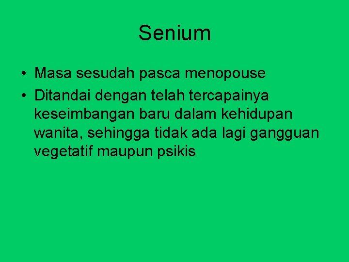 Senium • Masa sesudah pasca menopouse • Ditandai dengan telah tercapainya keseimbangan baru dalam