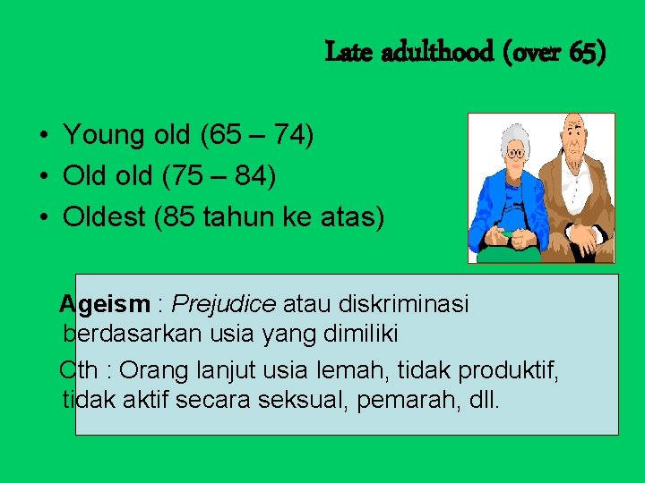 Late adulthood (over 65) • Young old (65 – 74) • Old old (75