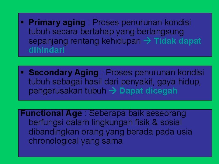 § Primary aging : Proses penurunan kondisi tubuh secara bertahap yang berlangsung sepanjang rentang