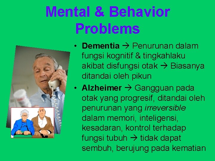 Mental & Behavior Problems • Dementia Penurunan dalam fungsi kognitif & tingkahlaku akibat disfungsi