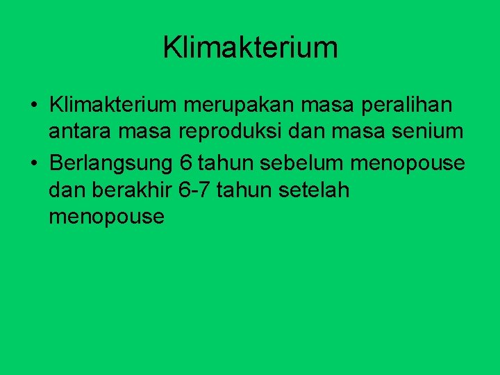 Klimakterium • Klimakterium merupakan masa peralihan antara masa reproduksi dan masa senium • Berlangsung