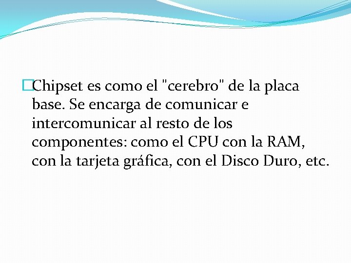�Chipset es como el "cerebro" de la placa base. Se encarga de comunicar e