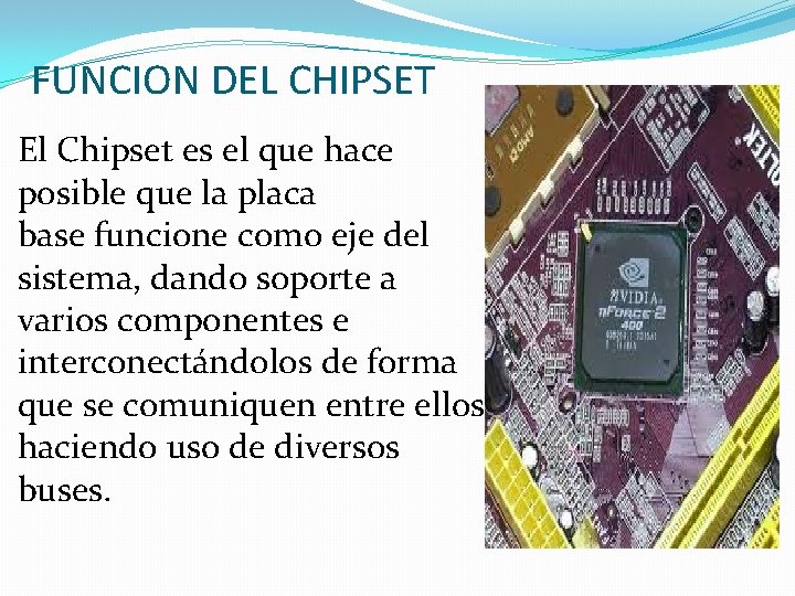 FUNCION DEL CHIPSET El Chipset es el que hace posible que la placa base