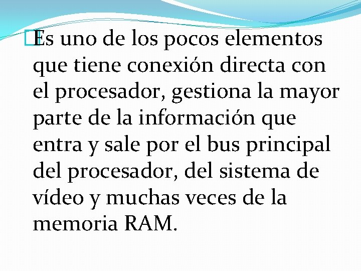 �Es uno de los pocos elementos que tiene conexión directa con el procesador, gestiona