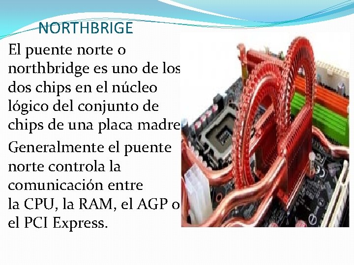 NORTHBRIGE El puente norte o northbridge es uno de los dos chips en el