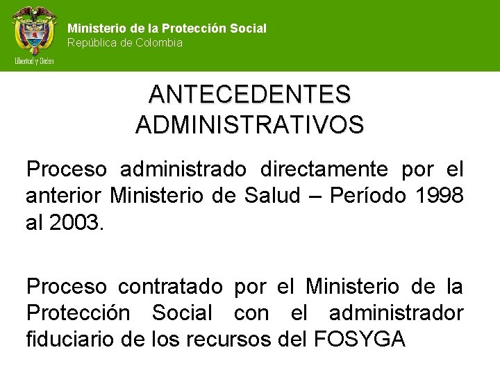 Ministerio de la Protección Social República de Colombia ANTECEDENTES ADMINISTRATIVOS Proceso administrado directamente por
