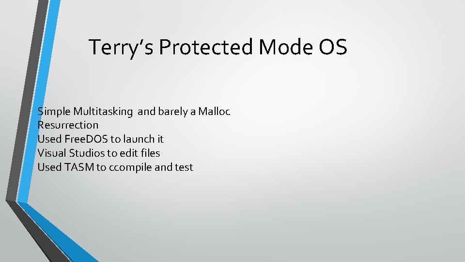 Terry’s Protected Mode OS Simple Multitasking and barely a Malloc Resurrection Used Free. DOS Terry’s Protected Mode OS Simple Multitasking and barely a Malloc Resurrection Used Free. DOS