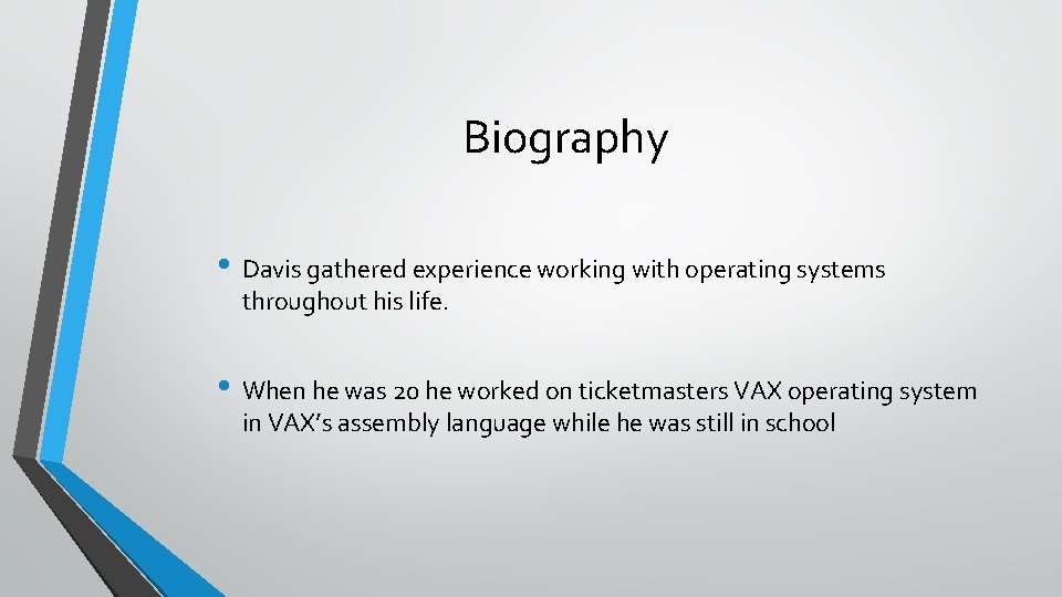 Biography • Davis gathered experience working with operating systems throughout his life. • When