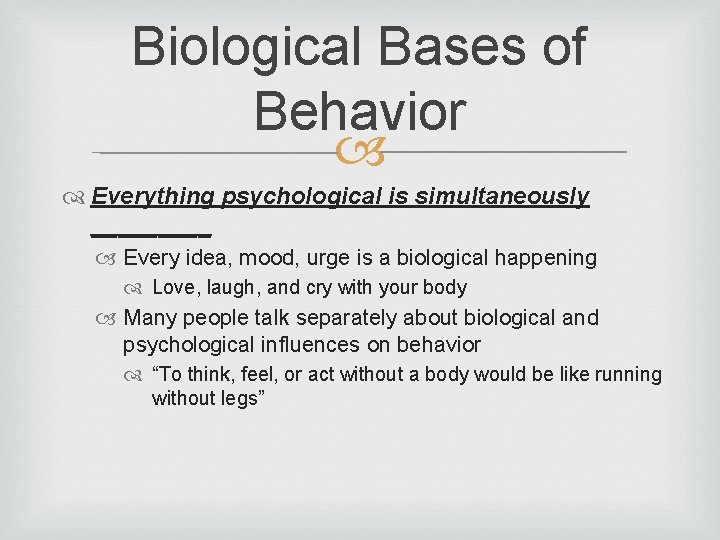 Biological Bases of Behavior Everything psychological is simultaneously _____ Every idea, mood, urge is