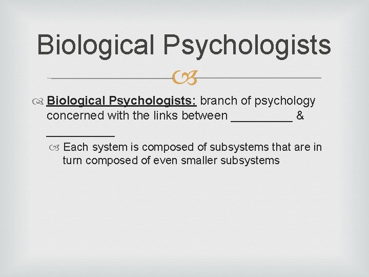 Biological Psychologists: branch of psychology concerned with the links between _____ & _____ Each