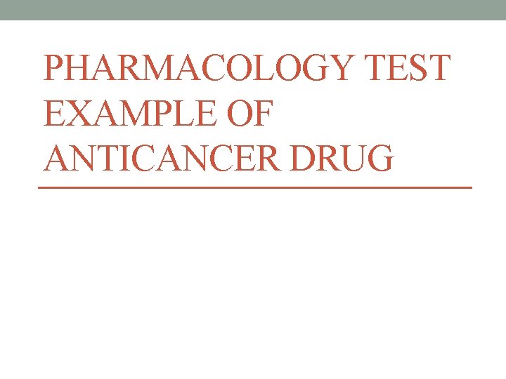 PHARMACOLOGY TEST EXAMPLE OF ANTICANCER DRUG 