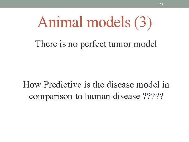 23 Animal models (3) There is no perfect tumor model How Predictive is the