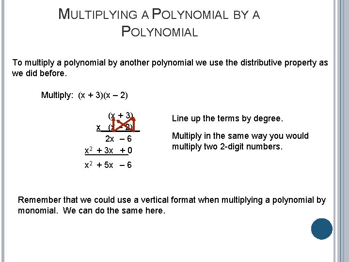 MULTIPLYING A POLYNOMIAL BY A POLYNOMIAL To multiply a polynomial by another polynomial we