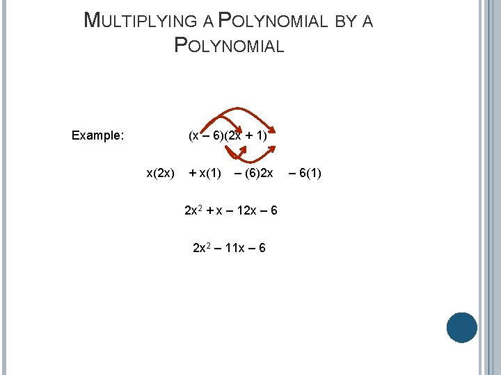 MULTIPLYING A POLYNOMIAL BY A POLYNOMIAL Example: (x – 6)(2 x + 1) x(2