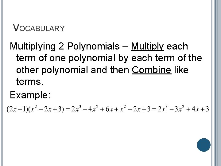 VOCABULARY Multiplying 2 Polynomials – Multiply each term of one polynomial by each term