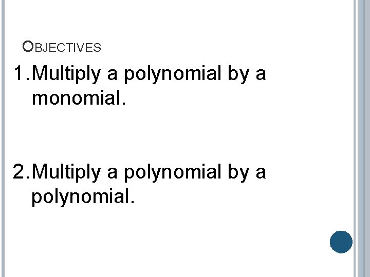 OBJECTIVES 1. Multiply a polynomial by a monomial. 2. Multiply a polynomial by a