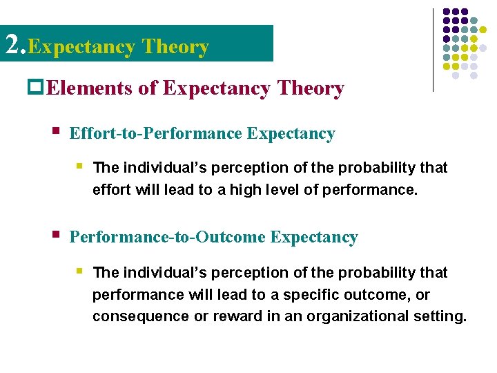 2. Expectancy Theory p. Elements of Expectancy Theory § Effort-to-Performance Expectancy § The individual’s