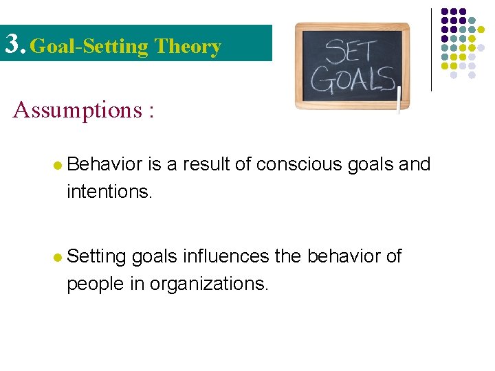 3. Goal-Setting Theory Assumptions : l Behavior is a result of conscious goals and