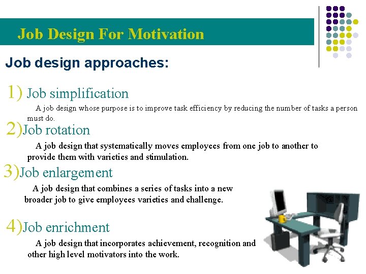 Job Design For Motivation Job design approaches: 1) Job simplification A job design whose