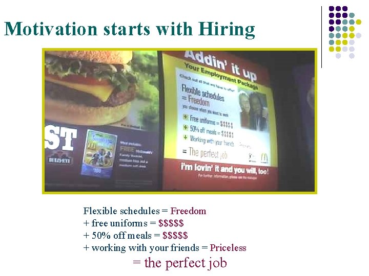Motivation starts with Hiring Flexible schedules = Freedom + free uniforms = $$$$$ +