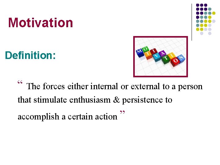 Motivation Definition: “ The forces either internal or external to a person that stimulate