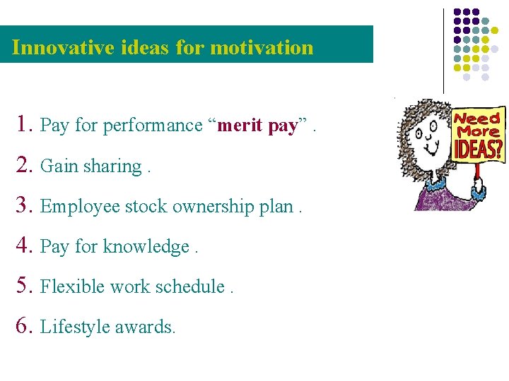 Innovative ideas for motivation 1. Pay for performance “merit pay”. 2. Gain sharing. 3.