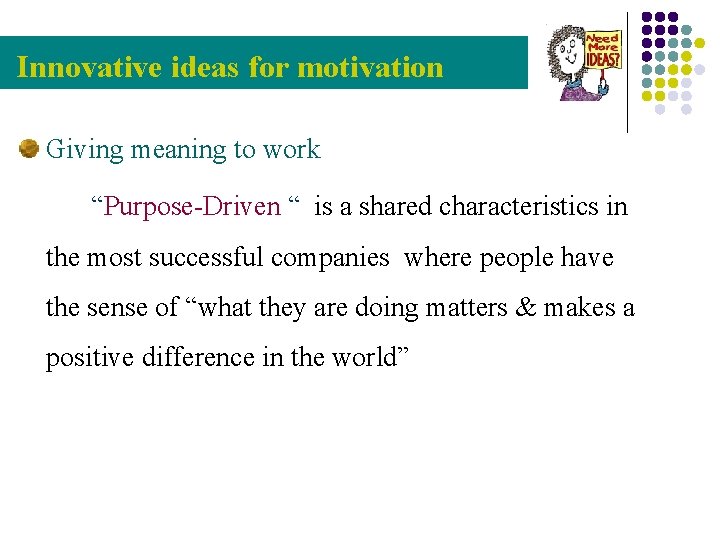 Innovative ideas for motivation Giving meaning to work “Purpose-Driven “ is a shared characteristics