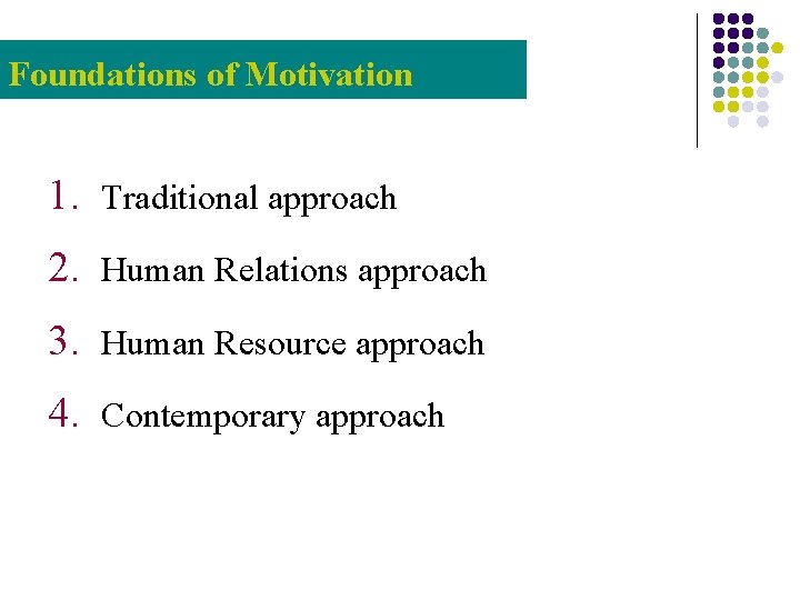 Foundations of Motivation 1. Traditional approach 2. Human Relations approach 3. Human Resource approach