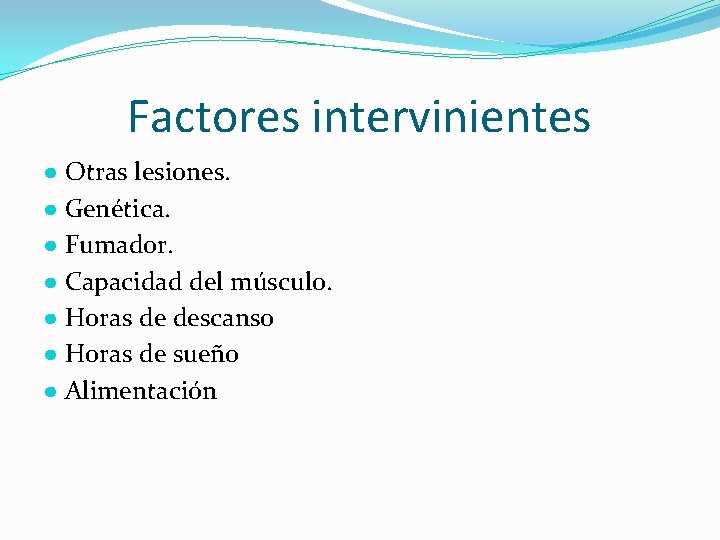 Factores intervinientes ● Otras lesiones. ● Genética. ● Fumador. ● Capacidad del músculo. ●