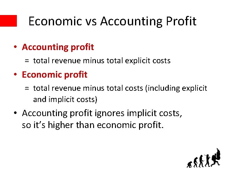 Economic vs Accounting Profit • Accounting profit = total revenue minus total explicit costs