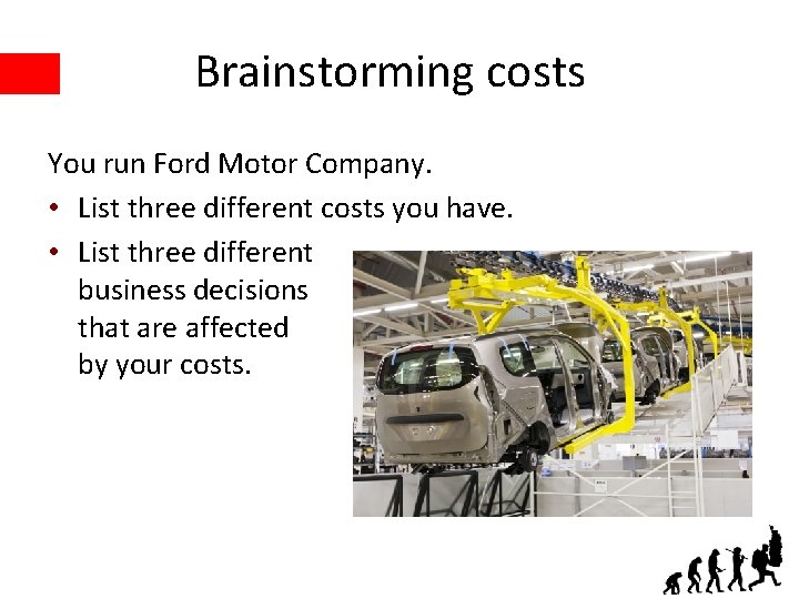 Brainstorming costs You run Ford Motor Company. • List three different costs you have.