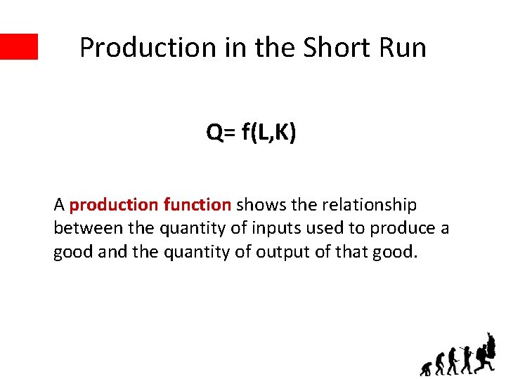 Production in the Short Run Q= f(L, K) A production function shows the relationship