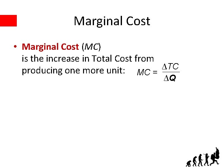 Marginal Cost • Marginal Cost (MC) is the increase in Total Cost from ∆TC