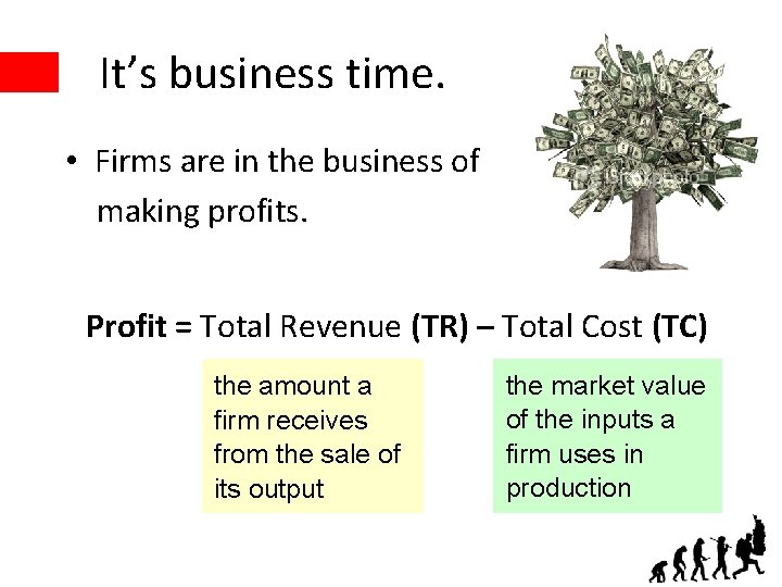 It’s business time. • Firms are in the business of making profits. Profit =