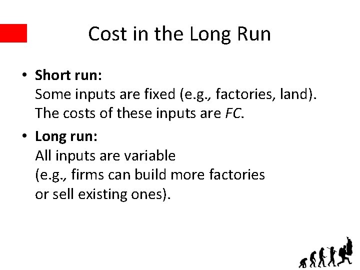 Cost in the Long Run • Short run: Some inputs are fixed (e. g.