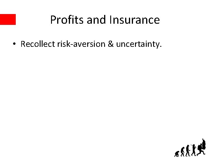 Profits and Insurance • Recollect risk-aversion & uncertainty. 